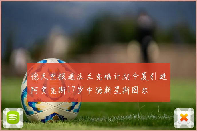 德天空报道法兰克福计划今夏引进阿贾克斯17岁中场新星斯图尔