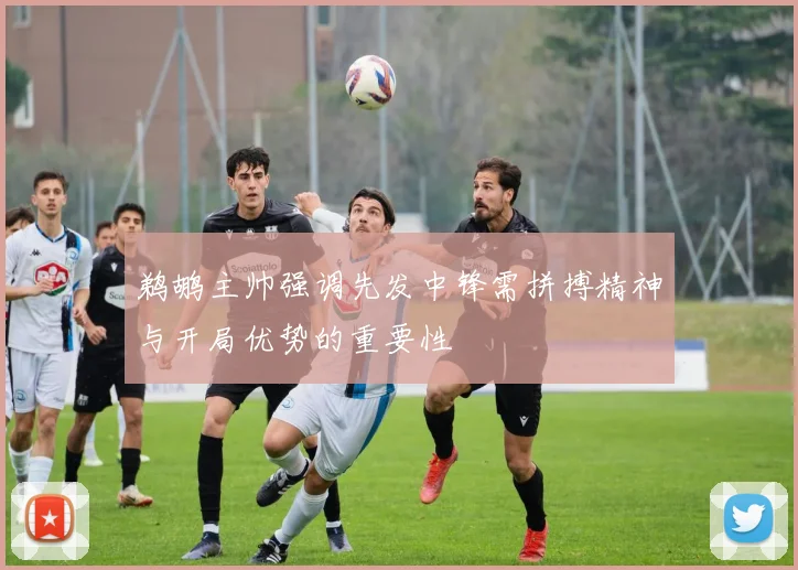鹈鹕主帅强调先发中锋需拼搏精神与开局优势的重要性