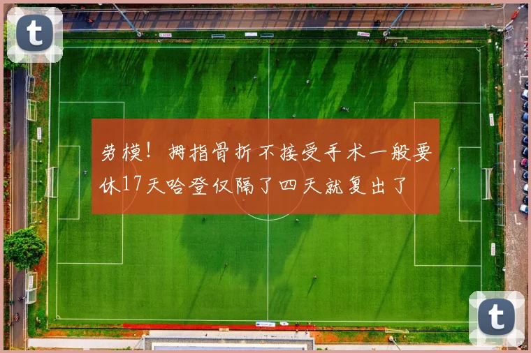劳模！拇指骨折不接受手术一般要休17天哈登仅隔了四天就复出了