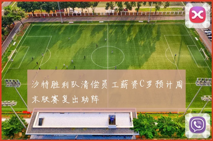 沙特胜利队清偿员工薪资C罗预计周末联赛复出助阵