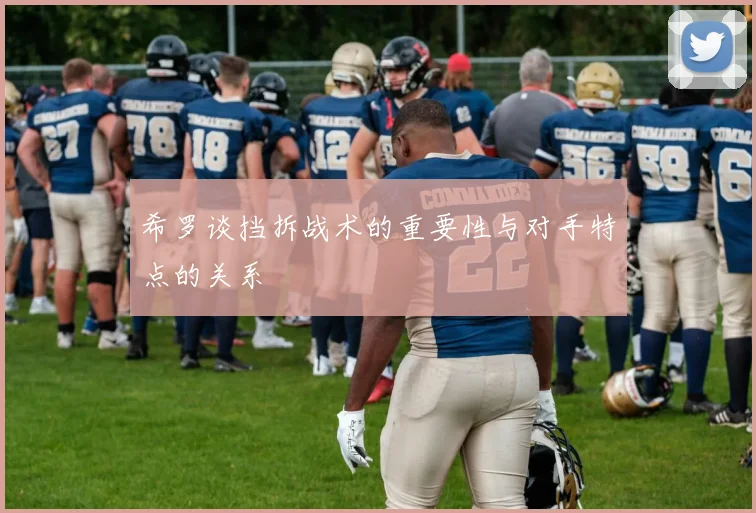 希罗谈挡拆战术的重要性与对手特点的关系